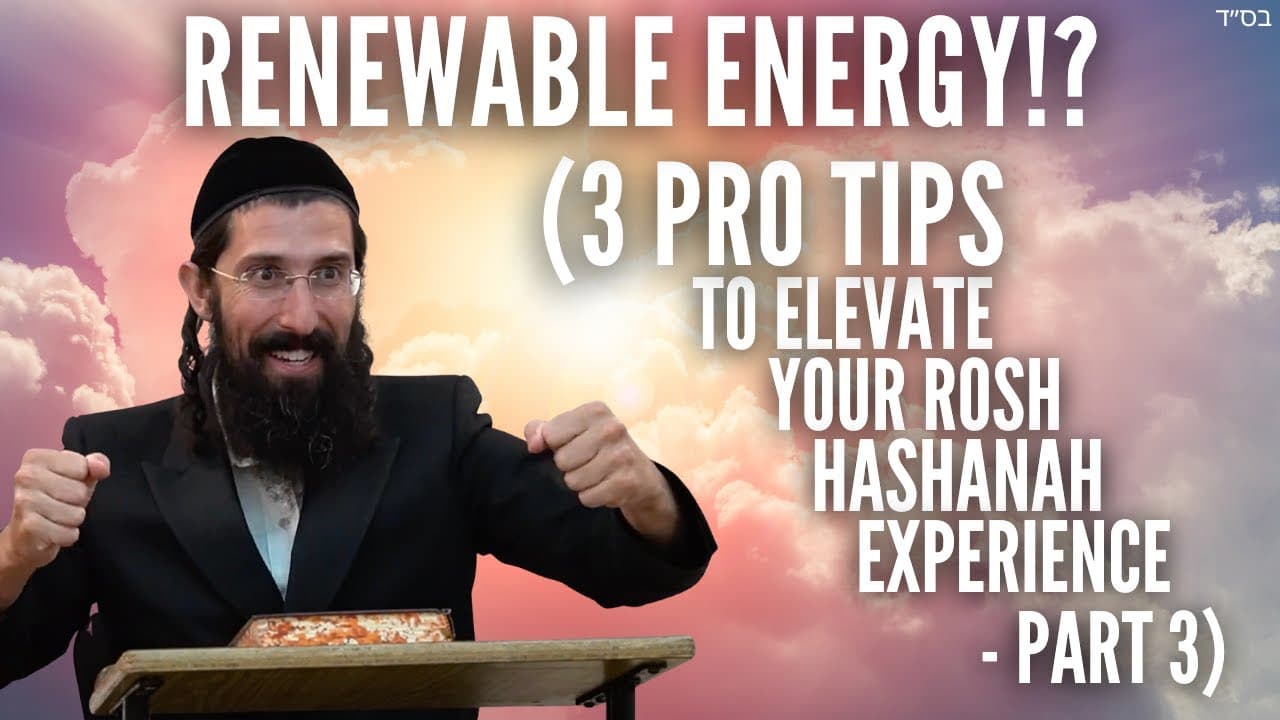 Renewable Energy!? (3 Tips for the Best Rosh Hashanah of YOUR LIFE - Part 3)