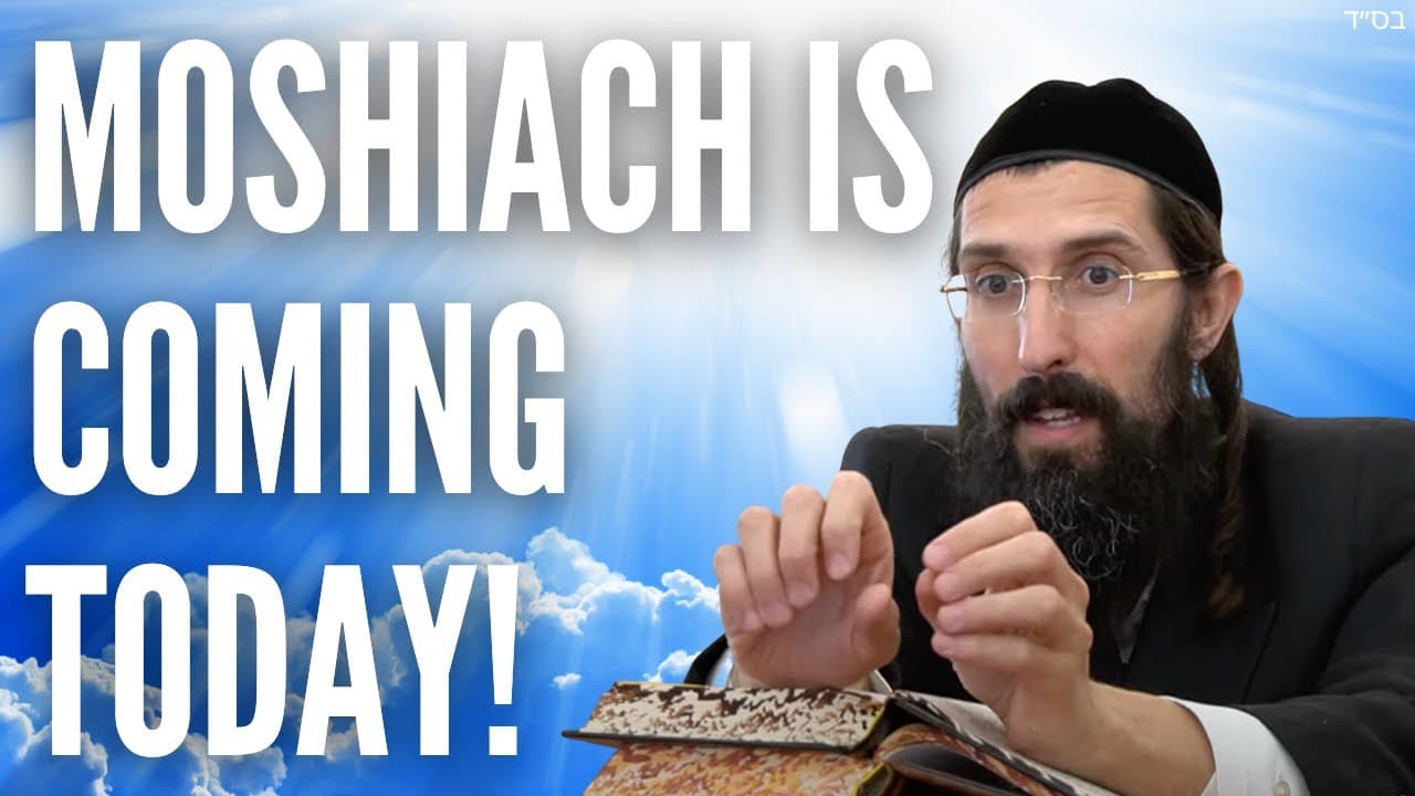 Moshiach is coming TODAY!
