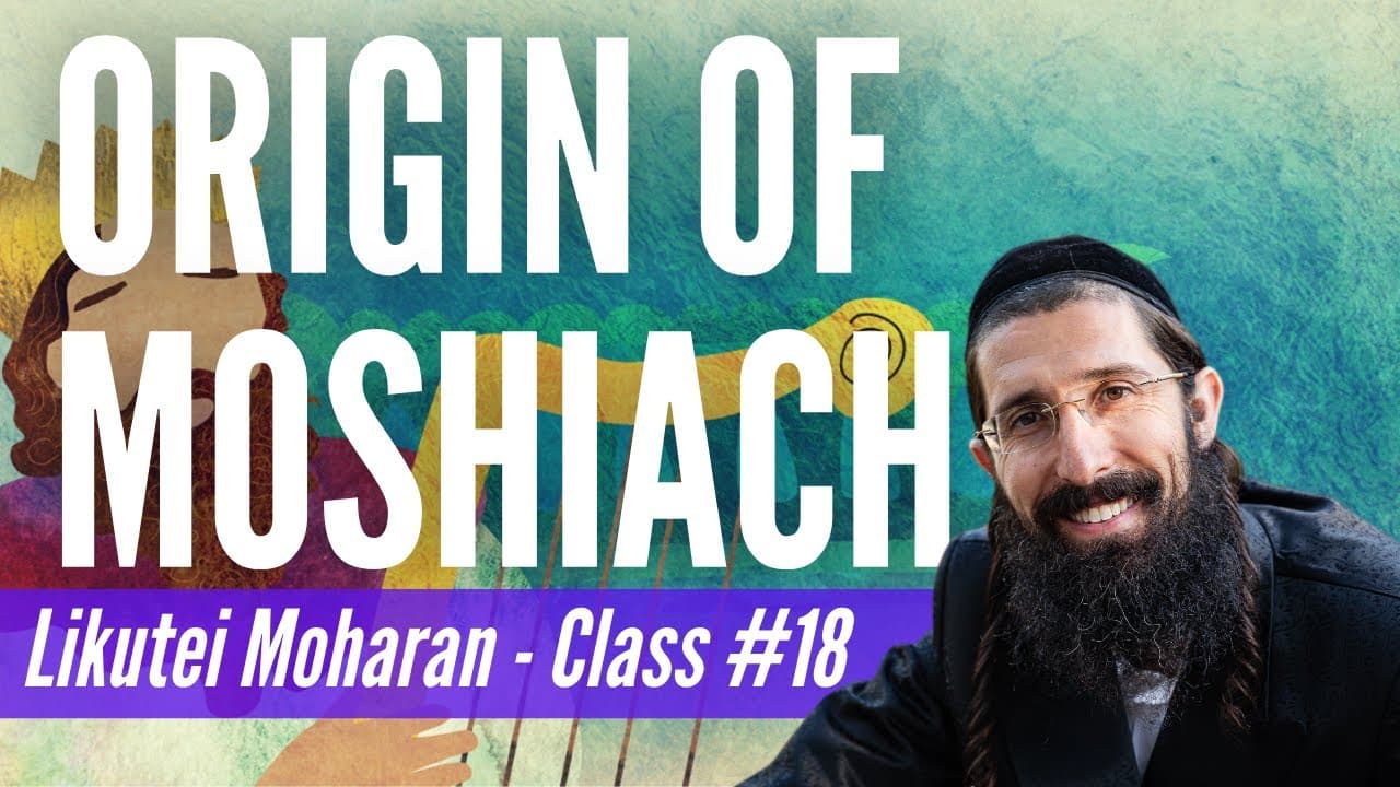 The Origin Story of Moshiach (Likutei Moharan Class 18)