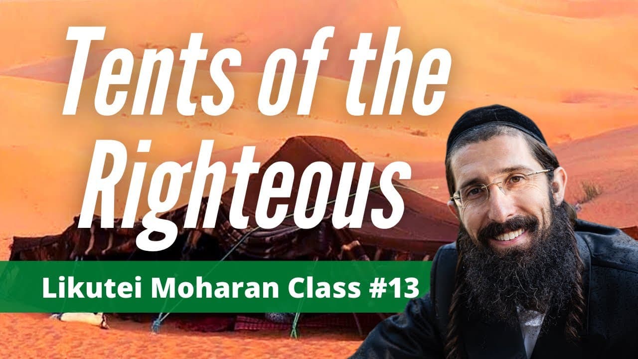 The Tents of the Righteous (Likutei Moharan - Class 13)