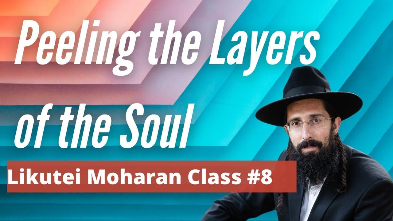 Peeling Back the Layers of Your Soul (Likutei Moharan - Class 8)