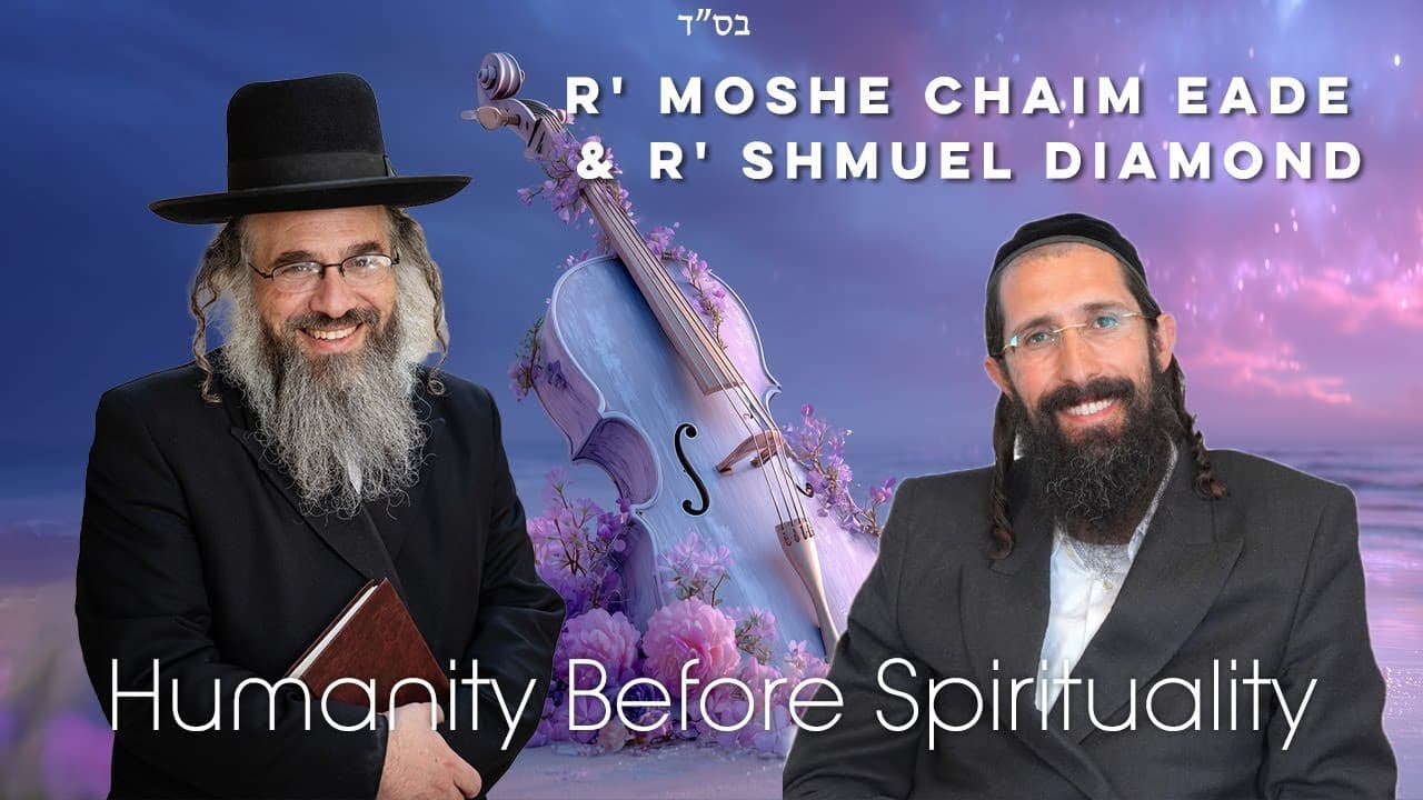 Humanity before Yiddishkeit | Build a Strong Foundation with R' Moshe Chaim Eade & R' Shmuel Diamond